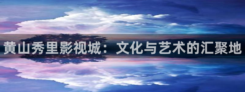 神马琪琪影视：黄山秀里影视城：文化与艺术的汇聚地