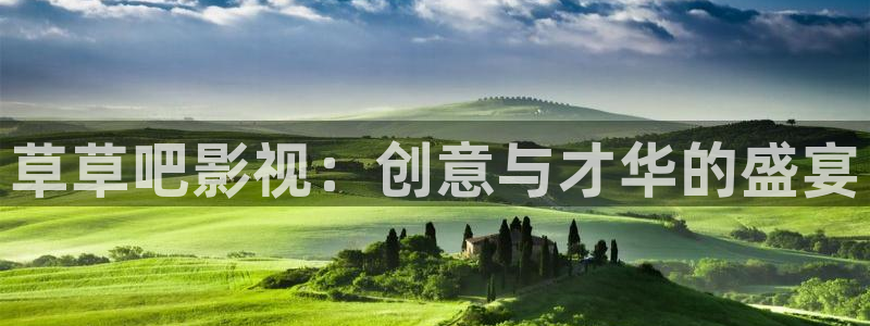 琪琪影视官网：草草吧影视：创意与才华的盛宴