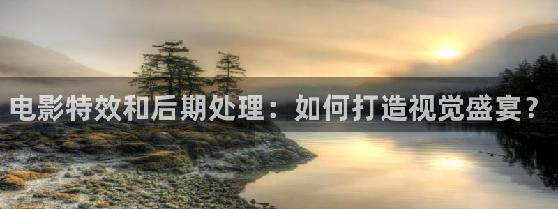 秋霞影音琪琪影音：电影特效和后期处理：如何打造视觉盛宴？