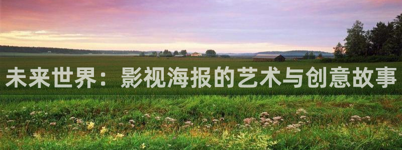 色琪琪原影院：未来世界：影视海报的艺术与创意故事